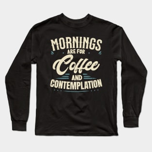 morning are for coffee and contemplation Long Sleeve T-Shirt